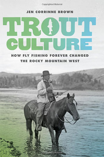 Book Review: Trout Culture: How Fly Fishing Forever Changed the Rocky  Mountain West
