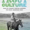 Book Review: "Trout Culture: How Fly Fishing Forever Changed the Rocky Mountain West"