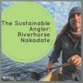Podcast Episode: “Riverhorse Nakadate on The Sustainable Angler”